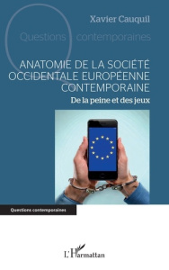 Anatomie de la société occidentale européenne contemporaine. De la peine et des jeux - Cauquil Xavier