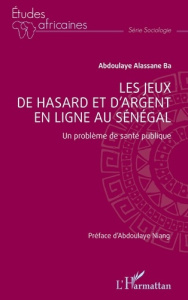 Les jeux de hasard et d’argent en ligne au Sénégal. Un problème de santé publique - Ba Abdoulaye Alassane ; Niang Abdoulaye