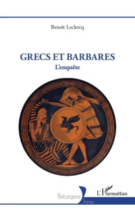 Grecs et Barbares. L'enquête - Leclercq Benoît