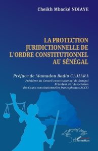 La protection juridictionnelle de l’ordre constitutionnel au Sénégal - Ndiaye Cheikh Mbacké ; Camara Mamadou Badio