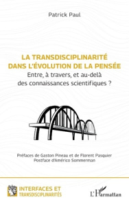 La transdisciplinarité dans l’évolution de la pensée. Entre, à travers, et au-delà des connaissances - Paul Patrick ; Pasquier Florent ; Sommerman Améric