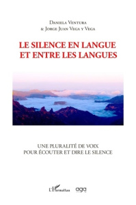 Le silence en langue et entre les langues. Une pluralité de voix pour écouter et dire le silence - Ventura Daniela ; Vega Y vega jorge juan