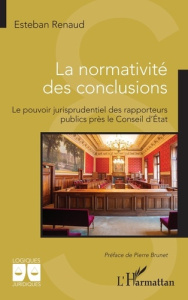 La normativité des conclusions. Le pouvoir jurisprudentiel des rapporteurs publics près le Conseil d - Renaud Esteban ; Brunet Pierre