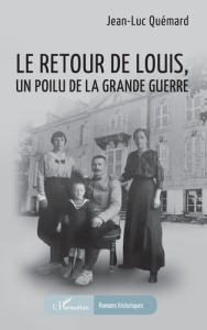 Le retour de Louis, un Poilu de la Grande guerre - Quémard Jean-Luc