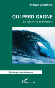 Qui perd gagne. Le sentiment de revanche - Larguèche Evelyne