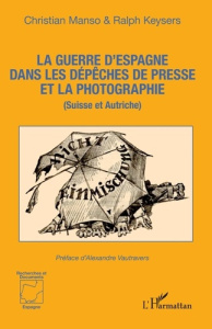 La guerre d'Espagne dans les dépêches de presse et la photographie. (Suisse et Autriche) - Manso Christian ; Keysers Ralph ; Vautravers Alexa