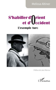 S’habiller d’Orient et d’Occident. L’exemple turc - Altiner Melissa ; Marcou Jean
