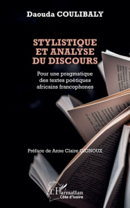 Stylistique et analyse du discours. Pour une pragmatique des textes poétiques africains francophones - Coulibaly Daouda ; Gignoux Anne Claire