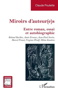 Miroirs d’auteur(e)s. Entre roman, essai et autobiographie. Roland Barthes, Annie Ernaux, Jean-Paul - Poulette Claude