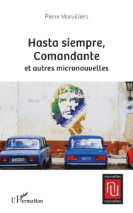 Hasta siempre, Comandante et autres micronouvelles - Morvilliers Pierre