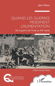 Quand les guerres modifient l'alimentation. De la guerre de Troie au XXe siècle - Vitaux Jean ; Tulard Jean