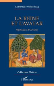 La reine et l’avatar. Mythologie de Krishna - Wohlschlag Dominique
