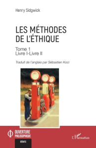 Les méthodes de l’éthique. Tome 1 - Sidgwick Henry ; Koci Sébastien