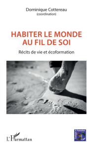 Habiter le monde au fil de soi. Récits de vie et écoformation - Cottereau Dominique