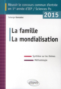 Réussir le concours commun d'entrée en 1re année d'IEP. La famille, la mondialisation, Edition 2015 - Gonzales Solange