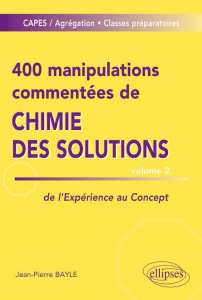 400 manipulations commentées de chimie des solutions. Tome 2, De l'expérience au concept - Bayle Jean-Pierre