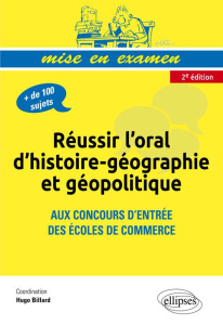 Réussir l'oral d'histoire-géographie et géopolitique aux concours d'entrée des écoles de commerce - Billard Hugo
