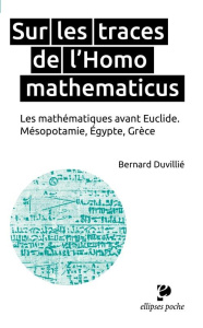 Sur les traces de l'Homo mathematicus. Les mathématiques avant Euclide, Mésopotamie, Egypte, Grèce - Duvillié Bernard