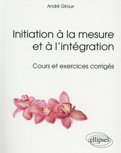Initiation à la mesure et à l'intégration. Cours et exercices corrigés - Giroux André