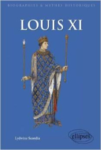 Louis XI. Mythes et réalités - Scordia Lydwine