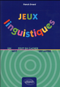 Jeux linguistiques. Un mot peut en cacher un autre... - Evrard Franck
