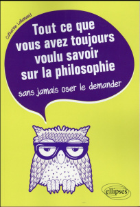 Tout ce que vous avez toujours voulu savoir sur la philosophie sans jamais oser le demander - Lallemand Catherine