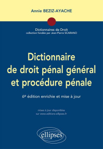 Dictionnaire de droit pénal général et procédure pénale. 6e édition revue et augmentée - Beziz-Ayache Annie