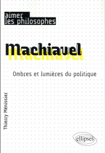 Machiavel. Ombres et lumières du politique - Ménissier Thierry