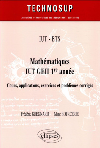 Mathématiques IUT GEII 1re année. Cours, applications exercices et problèmes corrigés - Guegnard Frédéric ; Bourcerie Marc