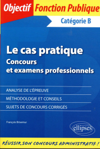 Le cas pratique. Concours et examens professionnels Catégorie B - Brisemur François