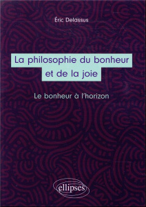 La philosophie du bonheur et de la joie. Le bonheur à l’horizon - Delassus Eric