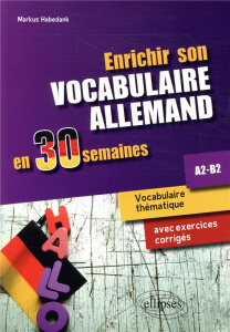 Enrichir son vocabulaire allemand en 30 semaines A2-B2. Vocabulaire thématique avec exercices corrig - Habedank Markus