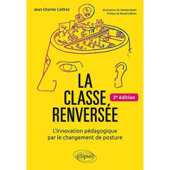 La classe renversée. L'Innovation pédagogique par le changement de posture, 2e édition - Cailliez Jean-Charles ; Hénin Charles