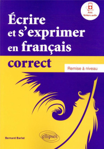 Ecrire et s'exprimer en français correct. Remise à niveau - Barlet Bernard