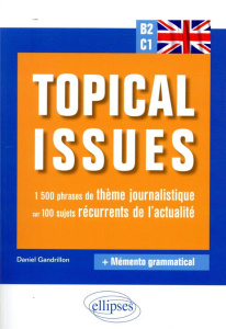 Topical Issues B2-C1. 1500 phrases de thème journalistique sur 100 sujets récurrents de l'actualité - Gandrillon Daniel