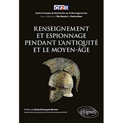 Renseignement et espionnage pendant l'Antiquité et le Moyen-âge - Brun Patrice ; Denécé Eric ; Mermet François
