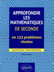 APPROFONDIR LES MATHEMATIQUES DE SECONDE EN 133 PROBLEMES RESOLUS - NOUVEAUX PROGRAMMES - OUDET GILLES