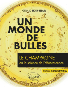 Un monde de bulles. Le champagne ou la science de l'effervescence - Liger-Belair Gérard ; Onfray Michel