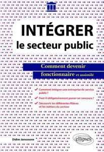 Intégrer le secteur public. Comment devenir fonctionnaire et assimilé - Janssoone Didier