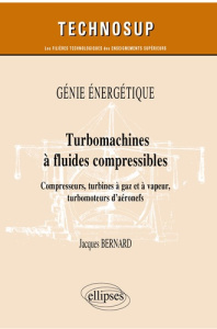 Turbomachines à fluides compressibles. Compresseurs, turbines à gaz et à vapeur, turbomoteurs d’aéro - Bernard Jacques