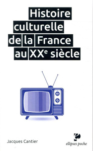 Histoire culturelle de la France au XXe siècle - Cantier Jacques