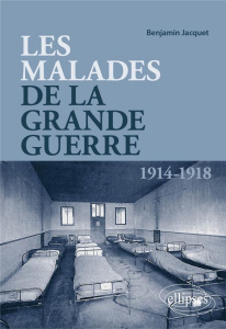 Les malades de la Grande Guerre - Jacquet Benjamin