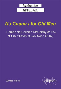 No Country for Old Men. Roman de Cormac McCarthy (2005), film de Ethan et Joel Coen (2007), Textes e - Assouly Julie ; Rogez Yvonne-Marie ; Abouddahab Ré