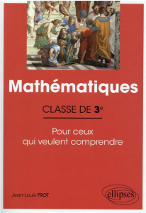Mathématiques 3e. Pour ceux qui veulent comprendre - Frot Jean-Louis