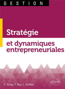 Stratégie et dynamiques entrepreneuriales - Estay Christophe ; Rey Florent ; Steffan Loïc