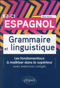 Espagnol. Grammaire et linguistique. Les fondamentaux à maîtriser dans le supérieur. (Avec exercices - Palma Silvia