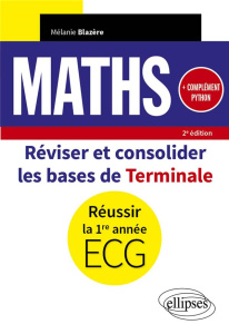 Maths. Réviser et consolider les bases de Terminale pour réussir la 1re année d'ECG. Complément Pyth - Blazère Mélanie