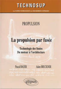 Propulsion - La propulsion par fusée. Technologie des fusées. Du moteur à l’architecture - Bauer Pascal ; Bruckner Adam ; Krishnan S.