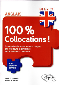 Anglais 100 % collocations ! Ces combinaisons de mots et usages qui font toute la différence aux exa - Benjamin Harold J. ; Riccioli Michael A.