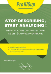 Stop describing, start analyzing !. Méthodologie du commentaire de littérature anglophone - Sitayeb Stéphane ; Robert Alain-Louis